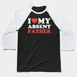 I Heart My Absent Father Baseball T-Shirt